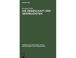 Livro Die Herrschaft des Gekreuzigten Beihefte Zur Zeitschrift Für die Neutestamentliche Wissensch de Bernhard Ehler (Inglês)