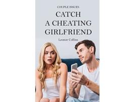 Livro Couple Issues Catch a Cheating Girlfriend Find Out if Your Partner Is Cheating on You Tricks to Find Infidelity de Leonor Collins (Inglês)
