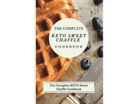 Livro The Complete KETO Sweet Chaffle Cookbook Easy And MouthWatering Sweet Chaffle Recipes For Beginners de Lily Sherman (Inglês)