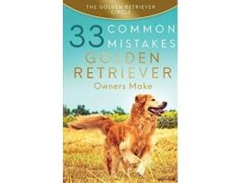 Livro Golden Retriever 33 Common Mistakes Golden Retriever Owners Make de The Golden Retriever Circle (Inglês)
