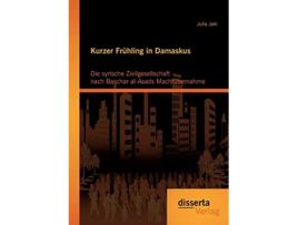 Livro Kurzer Frühling in Damaskus Die syrische Zivilgesellschaft nach Baschar alAsads Machtübernahme German Edition de Julia Jaki (Alemão)