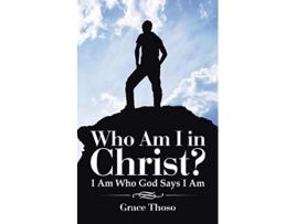 Livro Who Am I in Christ I Am Who God Says I Am de Grace Thoso (Inglês)