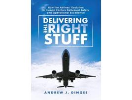 Livro Delivering the Right Stuff How the Airlines Evolution in Human Factors Delivered Safety and Operational Excellence de Andrew J Dingee (Inglês)