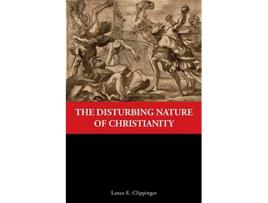 Livro The Disturbing Nature of Christianity de Lance E Clippinger (Inglês)