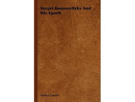 Livro Sergei Koussevitzky and His Epoch de Arthur Lourie (Inglês)
