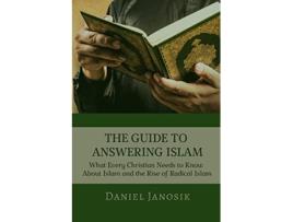 Livro THE GUIDE TO ANSWERING ISLAM What Every Christian Needs to Know About Islam and the Rise of Radical Islam de Daniel Janosik (Inglês)