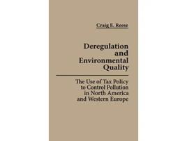 Livro Deregulation and Environmental Quality The Use of Tax Policy to Control Pollution in North America and Western Europe de Craig Reese (Inglês)