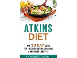 Livro Atkins Diet The 30 Day Guide for Shedding Weight and Living a Healthier Lifestyle de Sarah Stewart (Inglês)