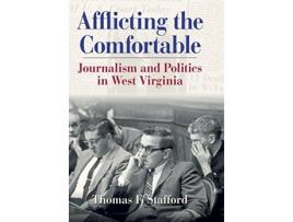 Livro AFFLICTING THE COMFORTABLE JOURNALISM AND POLITICS IN WEST VIRGINIA WEST VIRGINIA APPALACHIA de THOMAS F STAFFORD (Inglês)