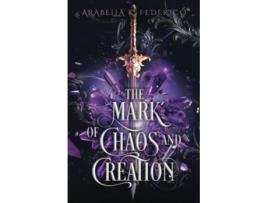 Livro The Mark of Chaos and Creation A YA Science FictionFantasy Romance Book 1 The Mark of Creation Chronicles de Arabella K Federico (Inglês)