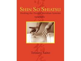 Livro Shin So Shiatsu Healing the Deeper Meridian Systems Second Edition de Tetsuro Saito (Inglês)