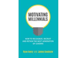 Livro Motivating Millennials: How to Recognize, Recruit and Retain The Next Generation of Leaders Ryan Avery, James Goodnow (Inglês)