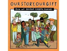 Livro 027 OUR STORY OUR GIFT HOW WE BECAME EMBRYO DONORS 027 Our Story 027 EmbdonorUnknownfamilies de Donor Conception Network (Inglês)