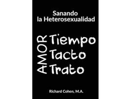 Livro Sanando la Heterosexualidad Tiempo Tacto y Trato Spanish Edition de Richard Cohen (Espanhol)