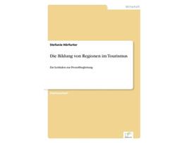 Livro Die Bildung von Regionen im Tourismus Ein Leitfaden zur Prozeßbegleitung German Edition de Stefanie Hörfurter (Alemão)