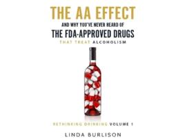 Livro The AA Effect Why Youve Never Heard of the FDAApproved Drugs that Treat Alco Rethinking Drinking de Linda Burlison (Inglês)