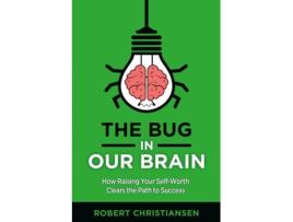 Livro The Bug in Our Brain: How Raising Your Self-Worth Clears the Path to Success Robert Christiansen (Inglês)