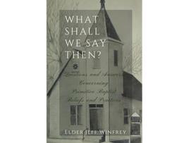 Livro What Shall We Say Then de Elder Jeff Winfrey (Inglês)