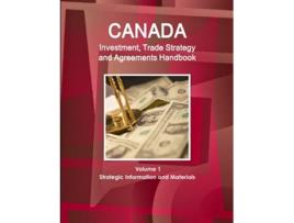 Livro Canada Investment Trade Strategy and Agreements Handbook Volume 1 Strategic Information and Materials de AA Inc (Inglês)