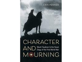 Livro Character and Mourning Woolf Faulkner and the Novel Elegy of the First World War de Erin Penner (Inglês)