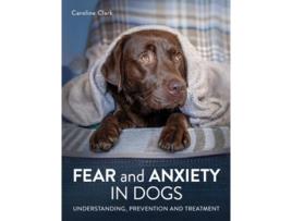 Livro Fear and Anxiety in Dogs de Caroline Clark (Inglês)