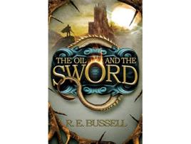 Livro The Oil and the Sword Epic Fastpaced Fantasy Adventure for Teens de R E Bussell (Inglês)
