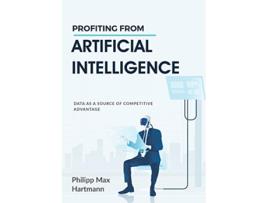 Livro Profiting from Artificial Intelligence Data as a source of competitive advantage de Philipp Max Hartmann (Inglês)