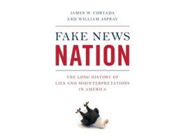 Livro Fake News Nation The Long History of Lies and Misinterpretations in America de James W Cortada (Inglês)