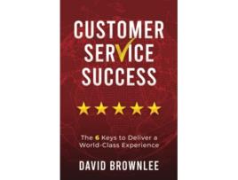 Livro Customer Service Success The 6 Keys To Deliver A WorldClass Experience de David Brownlee (Inglês)