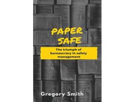 Livro Paper Safe The triumph of bureaucracy in safety management de Gregory W Smith (Inglês)