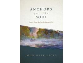 Livro Anchors for the Soul How to Trust God in the Storms of Life de John Mark Hicks (Inglês)