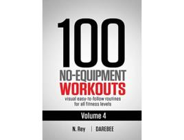 Livro 100 NoEquipment Workouts Vol 4 Easy to Follow Darebee Home Workout Routines with Visual Guides for All Fitness Levels de N Rey (Inglês)
