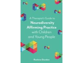 Livro A Therapist’s Guide to Neurodiversity Affirming Practice with Children and Young People de Raelene Dundon (Inglês)