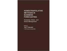 Livro Nonextrapolative Methods in Business Forecasting Scenarios Vision and Issues Management de Jay Mendell (Inglês)