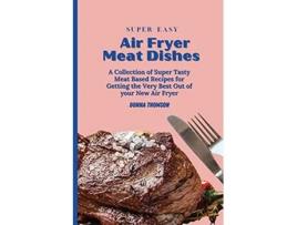 Livro Super Easy Air Fryer Meat Dishes The Beginner Friendly Air Fryer Guide to Preparing Delicious Meat Dishes de Donna Thomson (Inglês)