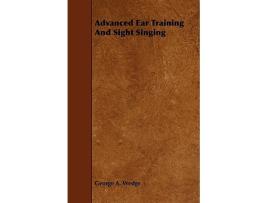 Livro Advanced Ear Training And Sight Singing de George A Wedge (Inglês)