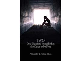 Livro Two One Destined to Addiction the Other to be Free de Alexander T Polgar PhD (Inglês)
