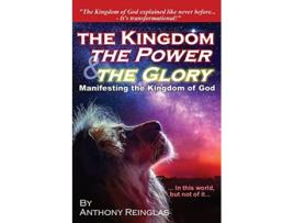 Livro The Kingdom The Power The Glory Manifesting the Kingdom of God de Anthony Reinglas (Inglês)