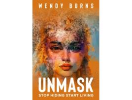 Livro UNMASK Stop Hiding Start Living de Wendy Burns (Inglês)