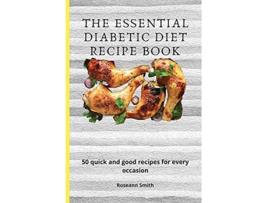 Livro The Essential Diabetic Diet Recipe Book 50 quick and good recipes for every occasion de Roseann Smith (Inglês)