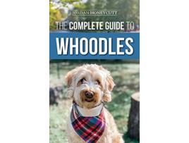 Livro The Complete Guide to Whoodles Choosing Preparing for Raising Training Feeding and Loving Your New Whoodle Puppy de Jordan Honeycutt (Inglês)