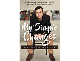 Livro My Simple Changes I Healed My Autoimmune Disease and This Is My Story of How de Brandon Godsey (Inglês)