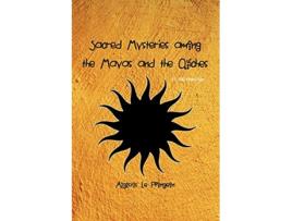 Livro Sacred Mysteries among the Mayas and the Quiches 11, 500 Years Ago de Augustus Plongeon (Inglês)
