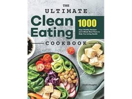 Livro The Ultimate Clean Eating Cookbook 1000 Days Healthy Recipes and 4Week Meal Plans to Help You Living Health de Janet Douglas (Inglês)
