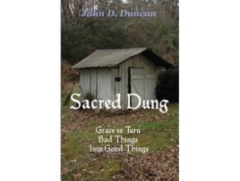 Livro Sacred Dung Grace to Turn Bad Things Into Good Things de John D Duncan (Inglês)