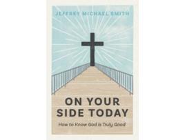 Livro On Your Side Today How to Know God is Truly Good de Jeffrey Michael Smith (Inglês)