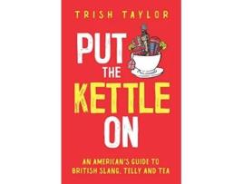 Livro Put The Kettle On An American’s Guide to British Slang Telly and Tea de Trish Taylor (Inglês)
