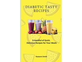 Livro Diabetic Tasty Recipes A Handful of Quick Delicious Recipes for Your Meals de Roseann Smith (Inglês)