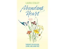 Livro Abundant Heart Thoughts on Healing Loving and Living Free de Laura Staley (Inglês)