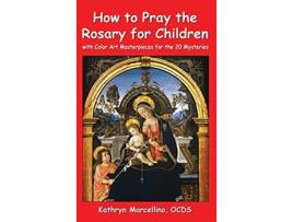 Livro How to Pray the Rosary for Children With Color Art Masterpieces for the 20 Mysteries de Kathryn Marcellino (Inglês - Capa Dura)